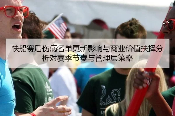 快船赛后伤病名单更新影响与商业价值抉择分析对赛季节奏与管理层策略